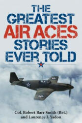 Greatest Air Aces Stories Ever Told - Robert Barr Smith, Laurence J. Yadon (ISBN: 9781493026623)