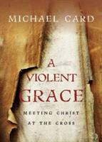 A Violent Grace: Meeting Christ at the Cross (ISBN: 9780830837724)