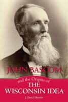 John BASCOM and the Origins of the Wisconsin Idea (ISBN: 9780299307844)