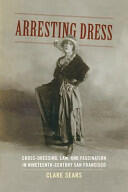 Arresting Dress: Cross-Dressing Law and Fascination in Nineteenth-Century San Francisco (ISBN: 9780822357582)