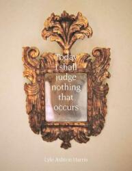 Lyle Ashton Harris: Today I Shall Judge Nothing That Occurs: Selections from the Ektachrome Archive (ISBN: 9781597114127)