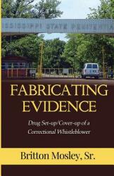Fabricating Evidence: Drug Set-up/Cover-up of a Correctional Whistleblower (ISBN: 9780986090905)