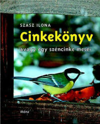 Szász Ilona - Cinkekönyv, Avagy Egy Széncinke Meséi (2008)