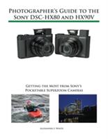 Photographer's Guide to the Sony Dsc-Hx80 and Hx90v: Getting the Most from Sony's Pocketable Superzoom Cameras (ISBN: 9781937986605)