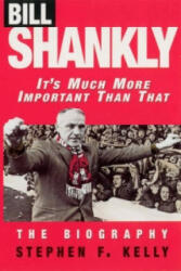 Bill Shankly: It's Much More Important Than That - Stephen F Kelly (1997)