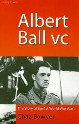 Albert Ball, V. C. - Chaz Bowyer (2004)