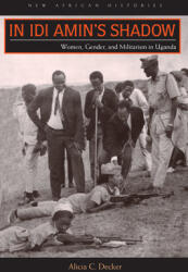In Idi Amin's Shadow: Women Gender and Militarism in Uganda (ISBN: 9780821421185)