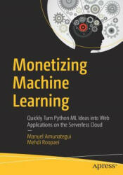 Monetizing Machine Learning - Manuel Amunategui, Mehdi Roopaei (ISBN: 9781484238721)