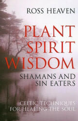 Plant Spirit Wisdom - Sin Eaters and Shamans: The Power of Nature in Celtic Healing for the Soul - Ross Heaven (2008)