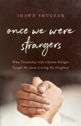 Once We Were Strangers: What Friendship with a Syrian Refugee Taught Me about Loving My Neighbor (ISBN: 9780800734763)