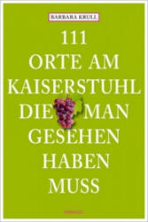 111 Orte am Kaiserstuhl, die man gesehen haben muss - Barbara Krull (ISBN: 9783954515622)