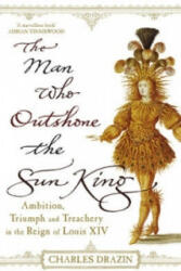 Man Who Outshone The Sun King - Charles Drazin (2009)