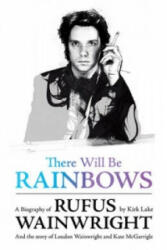 There Will Be Rainbows: A Biography of Rufus Wainwright - Kirk Lake (2010)