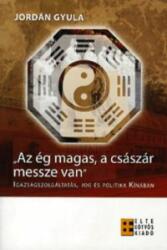 AZ ÉG MAGAS, A CSÁSZÁR MESSZE VAN". IGAZSÁGSZOLGÁLTATÁS, JOG ÉS POLITIKA KÍNÁBAN (2008)