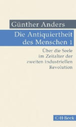 Die Antiquiertheit des Menschen Bd. I: Über die Seele im Zeitalter der zweiten industriellen Revolution - Günther Anders (ISBN: 9783406723162)