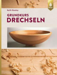 Grundkurs Drechseln - Keith Rowley, Tony Boase, Gunter H. Neubert (ISBN: 9783818603359)