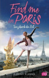 Find me in Paris - Tanz durch die Zeit. Bd. 1 - Carola Wimmer (ISBN: 9783570176542)