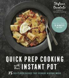 Quick Prep Cooking with Your Instant Pot: 75 Big-Flavor Dishes That Require Minimal Work (ISBN: 9781624147548)