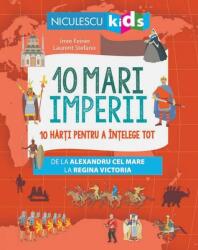 10 mari imperii. 10 hărți pentru a înțelege tot de la Alexandru cel Mare la Regina Victoria (ISBN: 9786063802751)