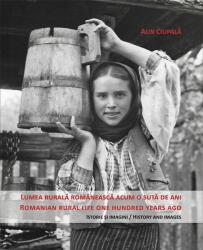 Lumea rurala romaneasca acum o suta de ani. Romanian rural life one hundred years ago. Editie bilingva romana-engleza - Alin Ciupala (ISBN: 9786060350033)