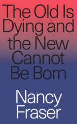 Old Is Dying and the New Cannot Be Born - Nancy Fraser (ISBN: 9781788732727)