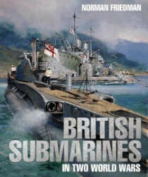 British Submarines in Two World Wars - NORMAN FRIEDMAN (ISBN: 9781526738165)