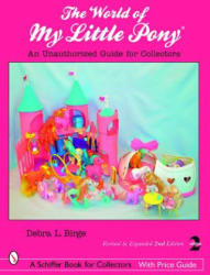 World of My Little Pony, The: an Unauthorized Guide for Collectors - Debra L. Birge (2007)