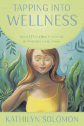 Tapping Into Wellness: Using EFT to Clear Emotional & Physical Pain & Illness (ISBN: 9780738737881)