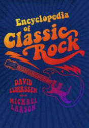 Encyclopedia of Classic Rock - David Luhrssen, Mike Larson (ISBN: 9781440835131)