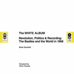 The White Album: Revolution Politics & Recording: The Beatles and the World in 1968 (ISBN: 9781787391871)