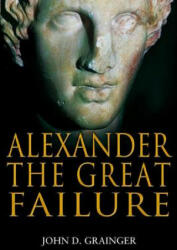 Alexander the Great Failure - John D Grainger (2009)