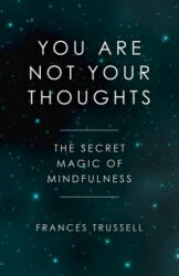You Are Not Your Thoughts - The Secret Magic of Mindfulness - Frances Trussell (ISBN: 9781785358166)