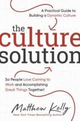 The Culture Solution: A Practical Guide to Building a Dynamic Culture So People Love Coming to Work and Accomplishing Great Things Together (ISBN: 9781635820249)