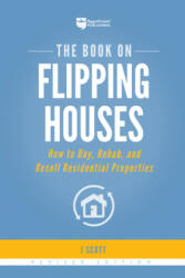 The Book on Flipping Houses: How to Buy, Rehab, and Resell Residential Properties - J. Scott (ISBN: 9781947200104)