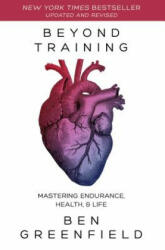 Beyond Training: Mastering Endurance, Health & Life - Ben Greenfield (ISBN: 9781628603767)