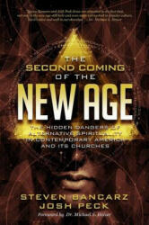 The Second Coming of the New Age: The Hidden Dangers of Alternative Spirituality in Contemporary America and Its Churches - Josh Peck, Steven Bancarz (ISBN: 9781948014113)