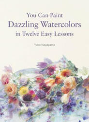 You Can Paint Dazzling Watercolors in Twelve Easy Lessons - Yuko Nagayama (ISBN: 9780062877765)