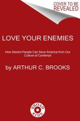 Love Your Enemies: How Decent People Can Save America from the Culture of Contempt (ISBN: 9780062883759)