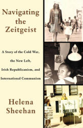 Navigating the Zeitgeist: A Story of the Cold War the New Left Irish Republicanism and International Communism (ISBN: 9781583677278)