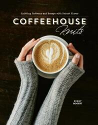 Coffeehouse Knits: Knitting Patterns and Essays with Robust Flavor (ISBN: 9781632506597)