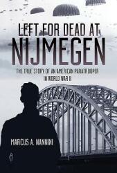 Left for Dead at Nijmegen: The True Story of an American Paratrooper in World War II (ISBN: 9781612006963)