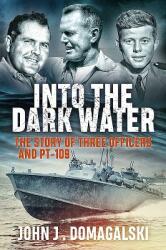 Into the Dark Water: The Story of Three Officers and Pt-109 (ISBN: 9781612007120)