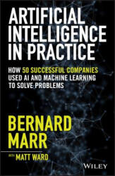 Artificial Intelligence in Practice: How 50 Successful Companies Used AI and Machine Learning to Solve Problems (ISBN: 9781119548218)