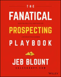 Fanatical Prospecting Playbook: Open the Sale, Fill Your Pipeline, and Crush Your Number - Jeb Blount (ISBN: 9781119324898)