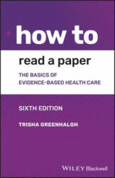 How to Read a Paper - The Basics of Evidence-based Medicine and Healthcare, 6th Edition - Trisha Greenhalgh (ISBN: 9781119484745)