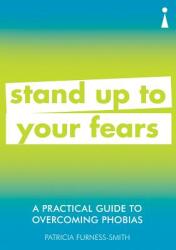 A Practical Guide to Overcoming Phobias: Stand Up to Your Fears (ISBN: 9781785784675)