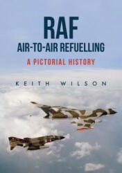 RAF Air-to-Air Refuelling - Keith Wilson (ISBN: 9781445666044)