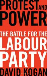 Protest and Power: The Battle for the Labour Party (ISBN: 9781448217281)