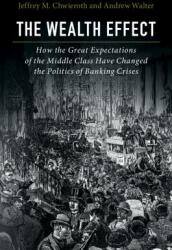 The Wealth Effect: How the Great Expectations of the Middle Class Have Changed the Politics of Banking Crises (ISBN: 9781316607787)