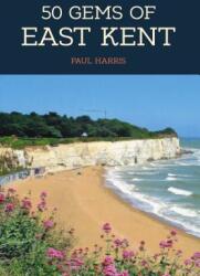50 Gems of East Kent - The History & Heritage of the Most Iconic Places (ISBN: 9781445670508)